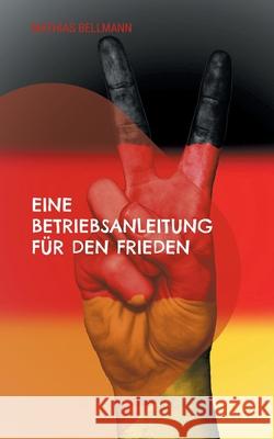 Eine Betriebsanleitung f?r den Frieden Mathias Bellmann 9783819211911 Bod - Books on Demand - książka