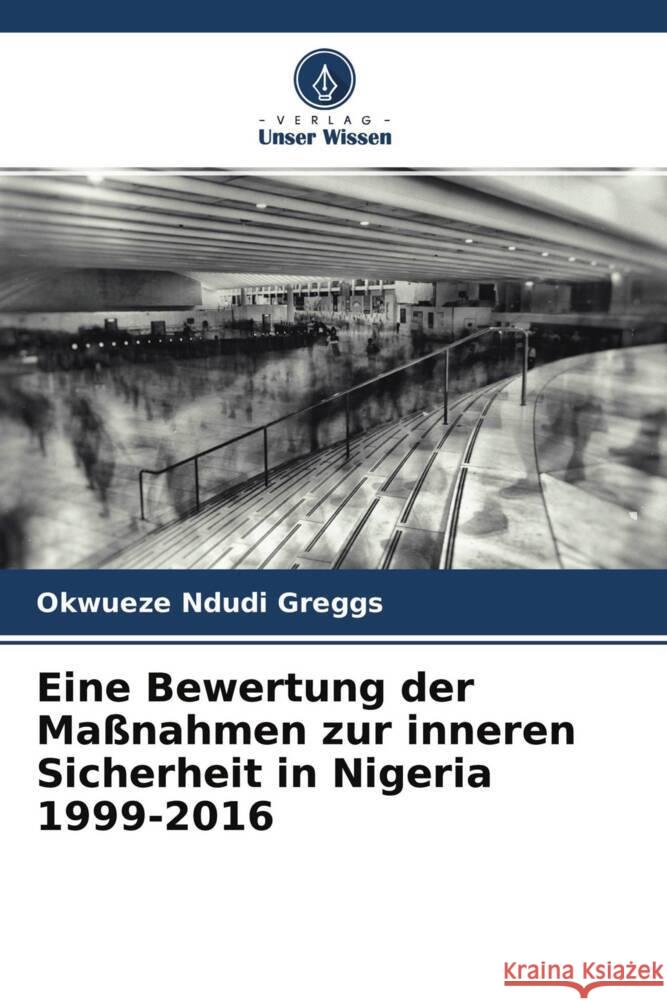 Eine Bewertung der Maßnahmen zur inneren Sicherheit in Nigeria 1999-2016 Ndudi Greggs, Okwueze 9786204548203 Verlag Unser Wissen - książka