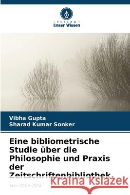 Eine bibliometrische Studie über die Philosophie und Praxis der Zeitschriftenbibliothek Gupta, Vibha, Sonker, Sharad Kumar 9786208860745 Verlag Unser Wissen - książka