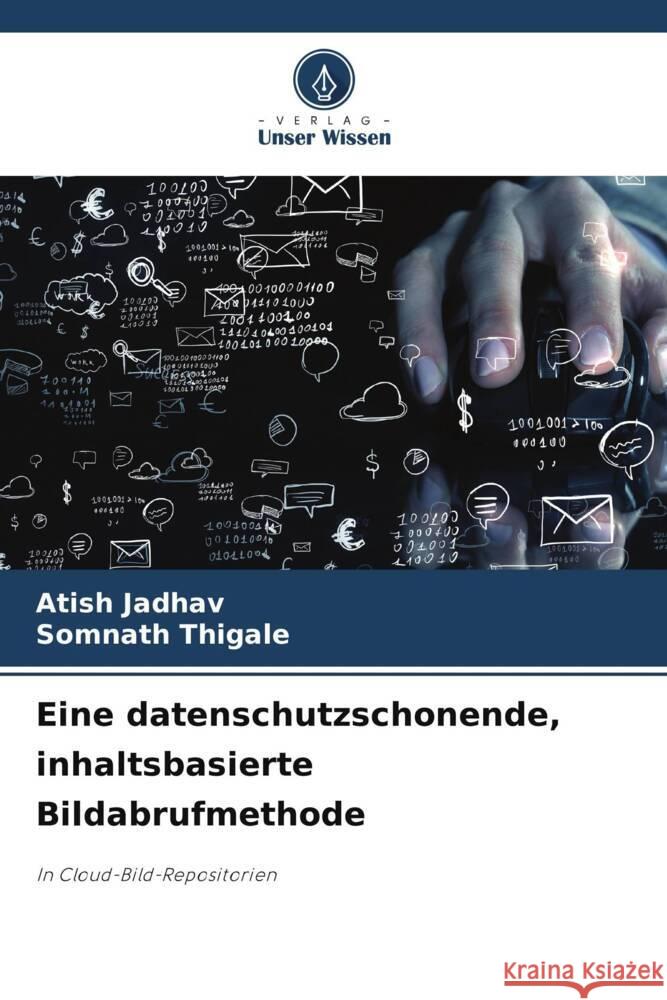 Eine datenschutzschonende, inhaltsbasierte Bildabrufmethode Jadhav, Atish, Thigale, Somnath 9786208618049 Verlag Unser Wissen - książka