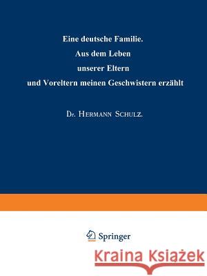 Eine Deutsche Familie: Aus Dem Leben Unserer Eltern Und Voreltern Meinen Geschwistern Erzählt Schulz, Hermann 9783662322277 Springer - książka