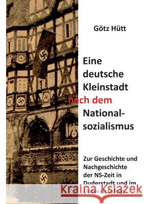 Eine deutsche Kleinstadt nach dem Nationalsozialismus: Zur Geschichte und Nachgeschichte der NS-Zeit in Duderstadt und im Untereichsfeld Hütt, Götz 9783744821308 Books on Demand - książka