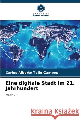 Eine digitale Stadt im 21. Jahrhundert Tello Campos, Carlos Alberto 9786203905403 Verlag Unser Wissen - książka