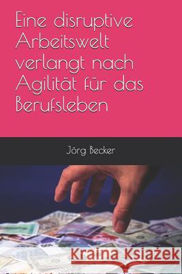 Eine Disruptive Arbeitswelt Verlangt Nach Agilität Für Das Berufsleben Becker, Jorg 9781726778367 Independently Published - książka