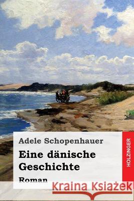 Eine dänische Geschichte: Roman Schopenhauer, Adele 9781543265682 Createspace Independent Publishing Platform - książka