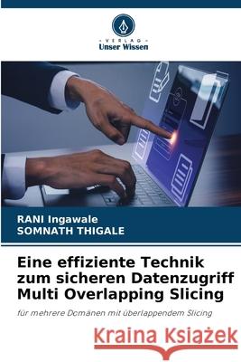 Eine effiziente Technik zum sicheren Datenzugriff Multi Overlapping Slicing Rani Ingawale Somnath Thigale 9786207616220 Verlag Unser Wissen - książka