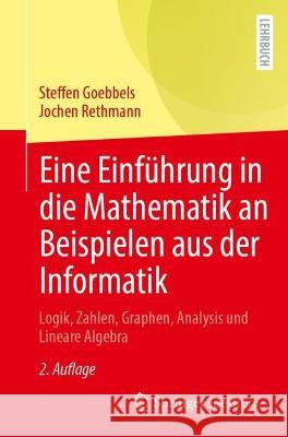 Eine Einf?hrung in Die Mathematik an Beispielen Aus Der Informatik: Logik, Zahlen, Graphen, Analysis Und Lineare Algebra Steffen Goebbels Jochen Rethmann 9783662676745 Springer Spektrum - książka