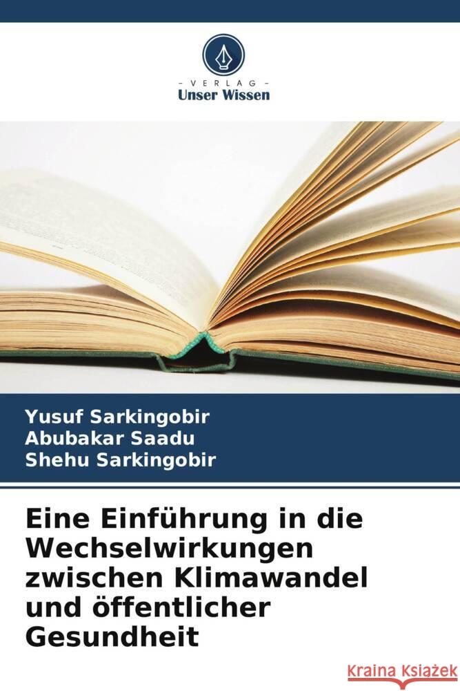 Eine Einführung in die Wechselwirkungen zwischen Klimawandel und öffentlicher Gesundheit Sarkingobir, Yusuf, Saadu, Abubakar, Sarkingobir, Shehu 9786205537831 Verlag Unser Wissen - książka
