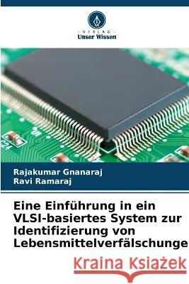 Eine Einf?hrung in ein VLSI-basiertes System zur Identifizierung von Lebensmittelverf?lschungen Rajakumar Gnanaraj Ravi Ramaraj 9786205691939 Verlag Unser Wissen - książka