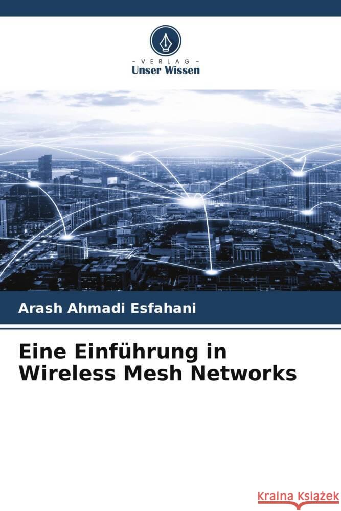 Eine Einführung in Wireless Mesh Networks Ahmadi Esfahani, Arash 9786205105009 Verlag Unser Wissen - książka