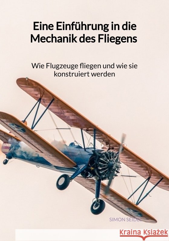 Eine Einführung in die Mechanik des Fliegens - Wie Flugzeuge fliegen und wie sie konstruiert werden Seidel, Simon 9783347971240 Jaltas Books - książka