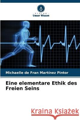 Eine elementare Ethik des Freien Seins Michaelle de Fran Martinez Pintor   9786205924549 Verlag Unser Wissen - książka
