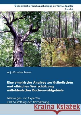 Eine empirische Analyse zur �sthetischen und ethischen Wertsch�tzung mitteldeutscher Buchenwaldgebiete. Meinungen von Experten und Einstellung der Bev�lkerung Anja-Karolina Rovers, Rainer Marggraf, Jorg Cortekar 9783838207582 Ibidem Press - książka