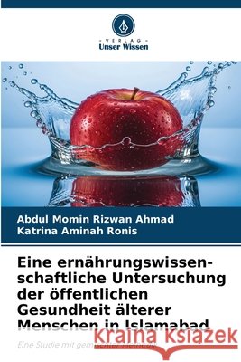 Eine ern?hrungswissen-schaftliche Untersuchung der ?ffentlichen Gesundheit ?lterer Menschen in Islamabad Abdul Momin Rizwan Ahmad Katrina Aminah Ronis 9786630003017 Verlag Unser Wissen - książka