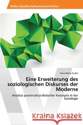 Eine Erweiterung des soziologischen Diskurses der Moderne Fudali, Ilona Maria 9783639473544 AV Akademikerverlag - książka