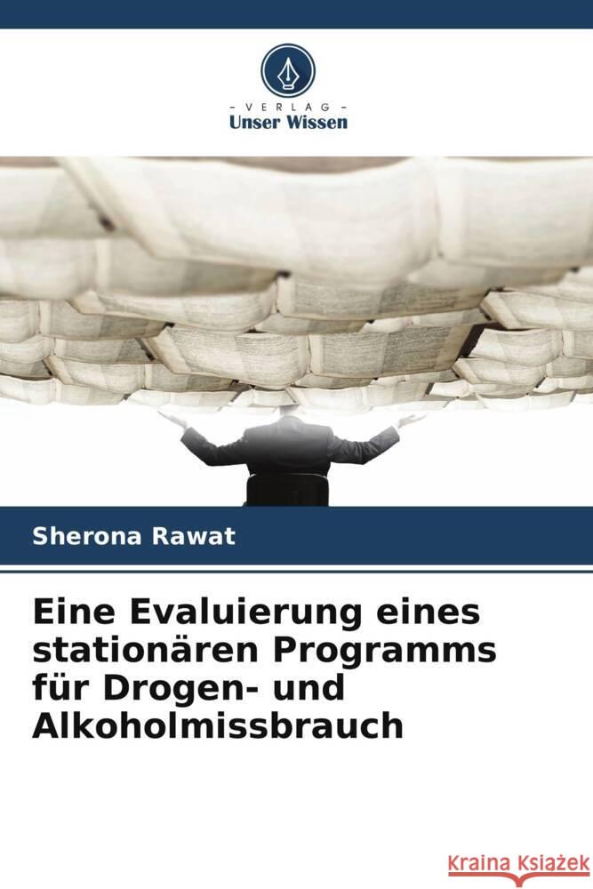 Eine Evaluierung eines station?ren Programms f?r Drogen- und Alkoholmissbrauch Sherona Rawat 9786208614355 Verlag Unser Wissen - książka