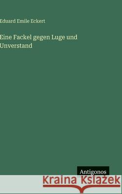 Eine Fackel gegen Luge und Unverstand Eduard Emile Eckert 9783388486635 Antigonos Verlag - książka
