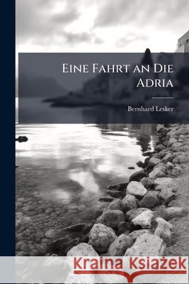 Eine Fahrt an Die Adria Bernhard Lesker 9781145002791  - książka