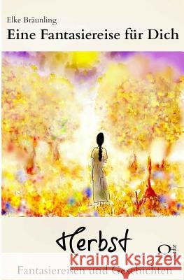 Eine Fantasiereise für Dich - HERBST: Fantasiereisen für Kinder Bräunling, Elke 9781489566164 Createspace - książka