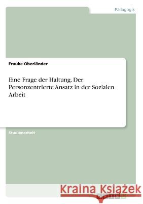 Eine Frage der Haltung. Der Personzentrierte Ansatz in der Sozialen Arbeit Frauke Oberlander 9783668927506 Grin Verlag - książka