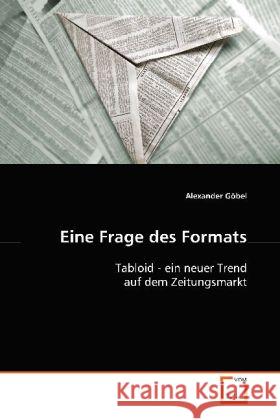 Eine Frage des Formats : Tabloid - ein neuer Trend auf dem Zeitungsmarkt Göbel, Alexander 9783639100570 VDM Verlag Dr. Müller - książka