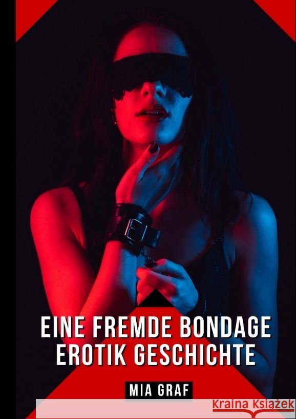 Eine Fremde Bondage Erotik Geschichte: Verbotene Erotikgeschichten mit explizitem Sex f?r Erwachsene Mia Graf 9783384070258 MIA Graf - książka