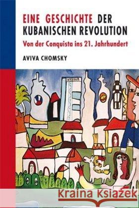 Eine Geschichte der Kubanischen Revolution : Von der Conquista ins 21. Jahrhundert Chomsky, Aviva 9783897710603 Unrast - książka