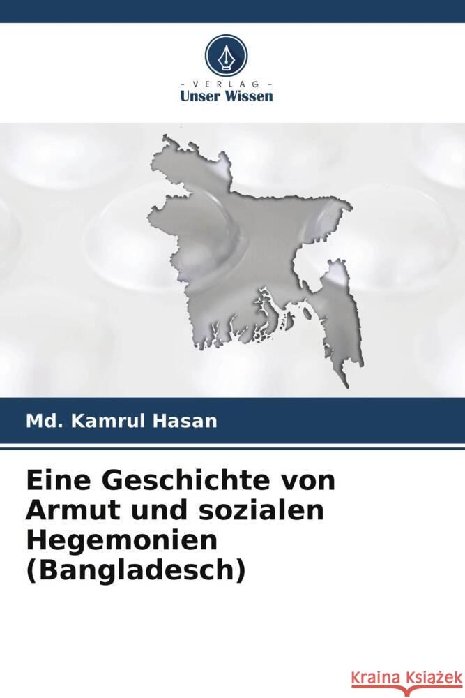 Eine Geschichte von Armut und sozialen Hegemonien (Bangladesch) MD Kamrul Hasan 9786206967064 Verlag Unser Wissen - książka