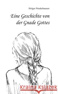 Eine Geschichte von der Gnade Gottes Holger Niederhausen 9783752832365 Books on Demand - książka