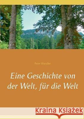 Eine Geschichte von der Welt, für die Welt Wandler, Peter 9783752839197 Books on Demand - książka