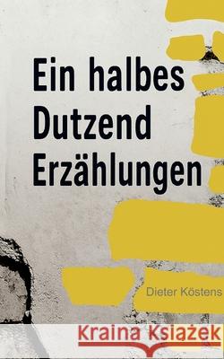 Eine halbes Dutzend Erz?hlungen Dieter K?stens 9783819284212 Bod - Books on Demand - książka