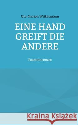 Eine Hand greift die andere: Facettenroman Ute-Marion Wilkesmann 9783756203390 Books on Demand - książka