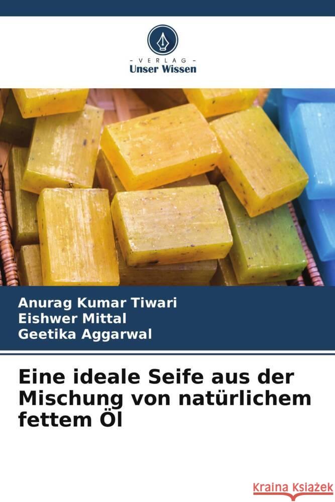 Eine ideale Seife aus der Mischung von nat?rlichem fettem ?l Anurag Kumar Tiwari Eishwer Mittal Geetika Aggarwal 9786206668404 Verlag Unser Wissen - książka