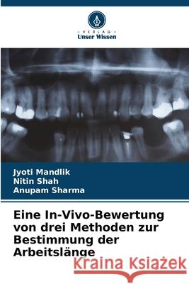 Eine In-Vivo-Bewertung von drei Methoden zur Bestimmung der Arbeitsl?nge Jyoti Mandlik Nitin Shah Anupam Sharma 9786207731602 Verlag Unser Wissen - książka