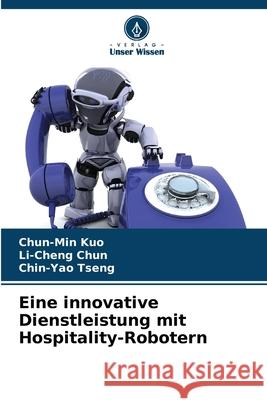 Eine innovative Dienstleistung mit Hospitality-Robotern Chun-Min Kuo Li-Cheng Chun Chin-Yao Tseng 9786207755561 Verlag Unser Wissen - książka