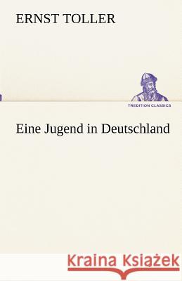 Eine Jugend in Deutschland Toller, Ernst 9783842493995 TREDITION CLASSICS - książka