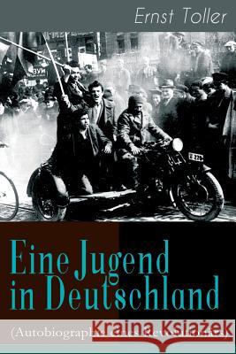 Eine Jugend in Deutschland (Autobiographie eines Revolution�rs): Der Weg Ernst Tollers vom deutschen B�rgerlichen zum revolution�ren Sozialisten Ernst Toller 9788026885351 e-artnow - książka