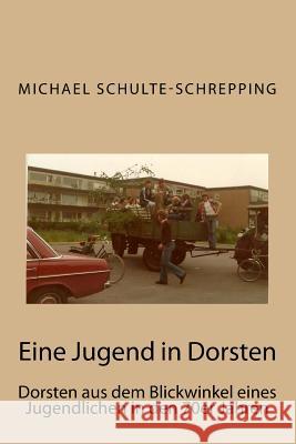 Eine Jugend in Dorsten: Dorsten aus dem Blickwinkel eines Jugendlichen in den 70er Jahren Schulte-Schrepping, Michael 9781535289436 Createspace Independent Publishing Platform - książka