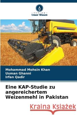 Eine KAP-Studie zu angereichertem Weizenmehl in Pakistan Mohsin Khan, Mohammad, Ghanni, Usman, Qadir, Irfan 9786209051418 Verlag Unser Wissen - książka