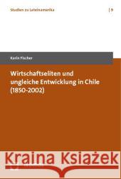 Eine Klasse Fur Sich: Besitz, Herrschaft Und Ungleiche Entwicklung in Chile 1830-2010 Fischer, Karin 9783832961350 Nomos - książka