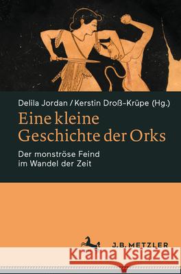 Eine Kleine Geschichte Der Orks: Der Monstr?se Feind Im Wandel Der Zeit Delila Jordan Kerstin Dro?-Kr?pe 9783662692271 J.B. Metzler - książka