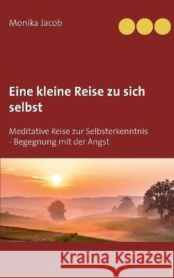 Eine kleine Reise zu sich selbst: Meditative Reise zur Selbsterkenntnis - Begegnung mit der Angst Monika Jacob 9783753406770 Books on Demand - książka