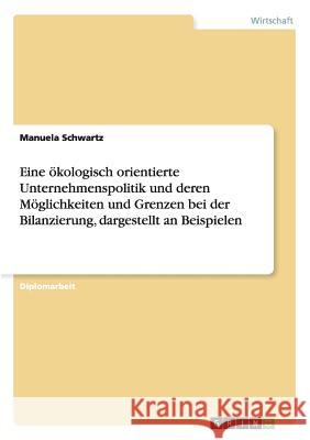 Eine ökologisch orientierte Unternehmenspolitik und deren Möglichkeiten und Grenzen bei der Bilanzierung, dargestellt an Beispielen Jurjanz, Manuela 9783656208785 Grin Verlag - książka