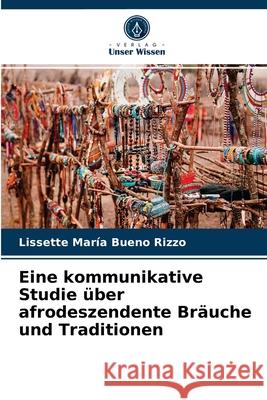 Eine kommunikative Studie über afrodeszendente Bräuche und Traditionen Bueno Rizzo, Lissette María 9786203272130 Verlag Unser Wissen - książka