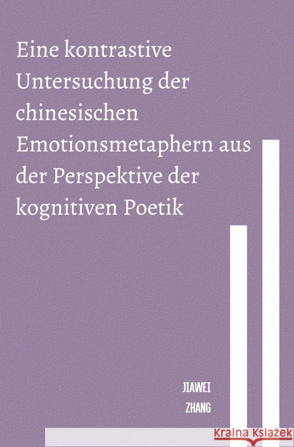 Eine kontrastive Untersuchung der chinesischen Emotionsmetaphern aus der Perspektive der kognitiven Poetik Zhang, Jiawei 9783757521929 epubli - książka