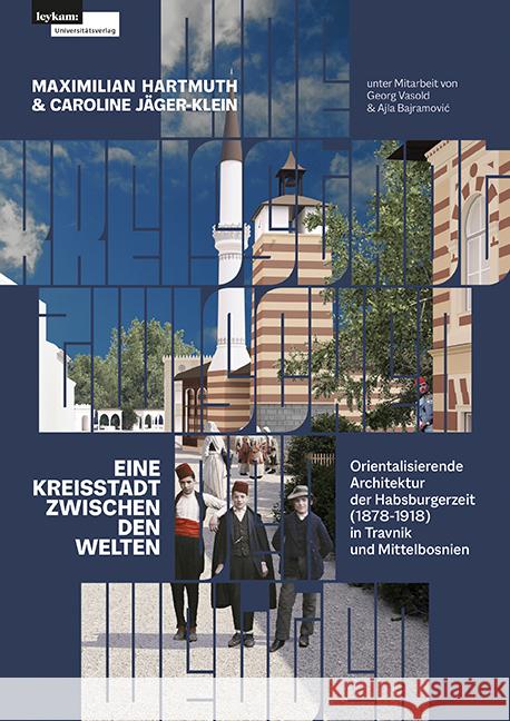 Eine Kreisstadt zwischen Welten - Orientalisierende Architektur der Habsburgerzeit (1878-1918) Hartmuth, Maximilian, Jäger-Klein, Caroline 9783701105199 Leykam - książka