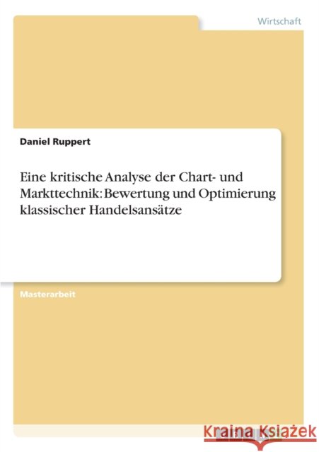 Eine kritische Analyse der Chart- und Markttechnik: Bewertung und Optimierung klassischer Handelsansätze Ruppert, Daniel 9783656324829 Grin Verlag - książka