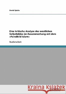Eine kritische Analyse des westlichen Selbstbildes im Zusammenhang mit dem >Feindbild Islam Spisla, David 9783638855303 Grin Verlag - książka