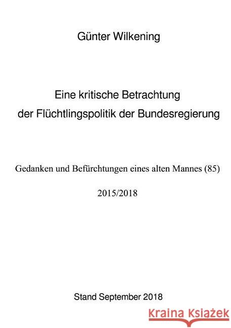 Eine kritische Betrachtung der Flüchtlingspolitik der Bundesregierung : Gedanken und Befürchtungen eines alten Mannes (85) Wilkening, Günter 9783746779546 epubli - książka