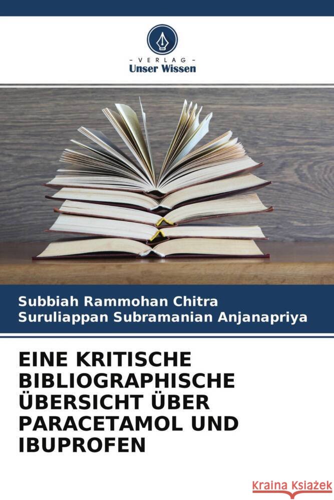 EINE KRITISCHE BIBLIOGRAPHISCHE ÜBERSICHT ÜBER PARACETAMOL UND IBUPROFEN Chitra, Subbiah Rammohan, Anjanapriya, Suruliappan Subramanian 9786204548760 Verlag Unser Wissen - książka